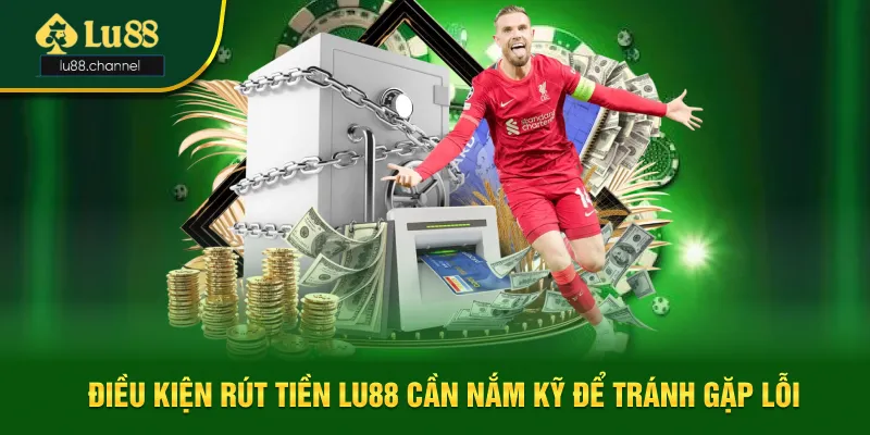 Các điều kiện bắt buộc trước khi rút tiền Lu88 Các điều kiện bắt buộc trước khi rút tiền Lu88