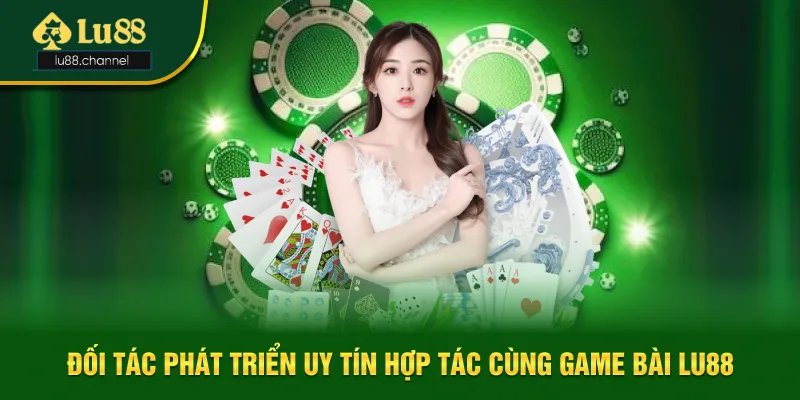 Đối tác phát triển uy tín hợp tác cùng game bài Lu88 Đối tác phát triển uy tín hợp tác cùng game bài Lu88