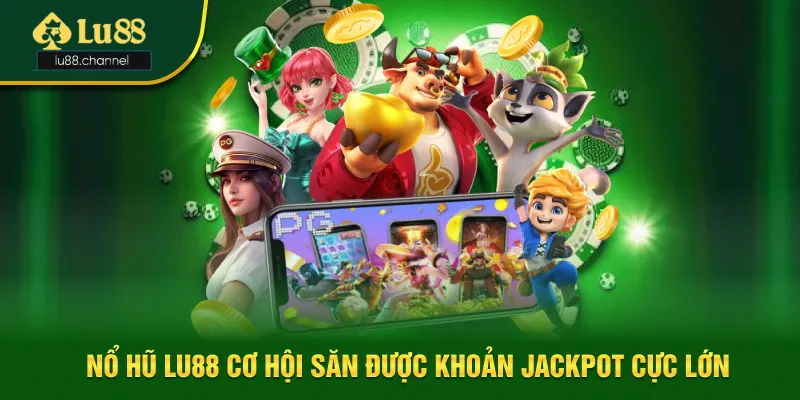 Nổ hũ Lu88 cơ hội săn được khoản Jackpot cực lớn Nổ hũ Lu88 cơ hội săn được khoản Jackpot cực lớn