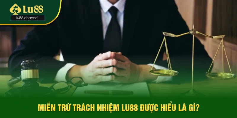 Miễn trừ trách nhiệm Lu88 được hiểu là gì? Miễn trừ trách nhiệm Lu88 được hiểu là gì?